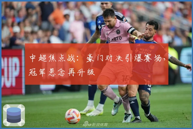 中超焦点战：豪门对决引爆赛场，冠军悬念再升级